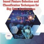 Machine Learning based Feature Selection and Classification Techniques for Big Data Applications