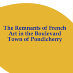The Remnants of French Art in the Boulevard Town of Pondicherry