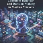 Consumer Behavior and Decision-Making in Modern Markets