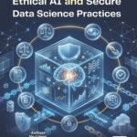 Ethical AI and Secure Data Science Practices